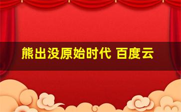 熊出没原始时代 百度云